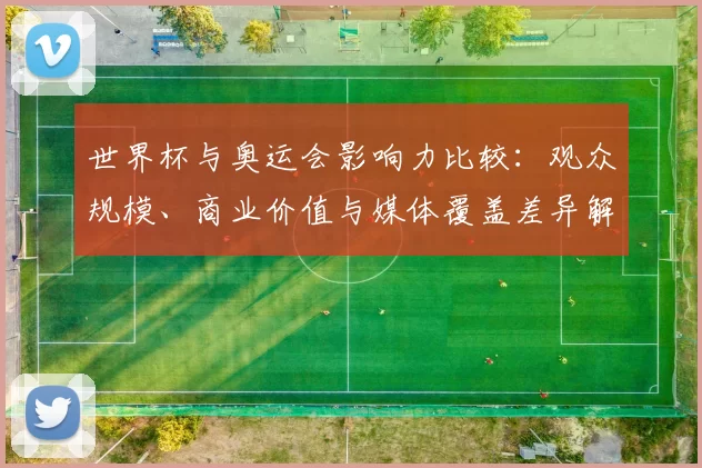 世界杯与奥运会影响力比较：观众规模、商业价值与媒体覆盖差异解读