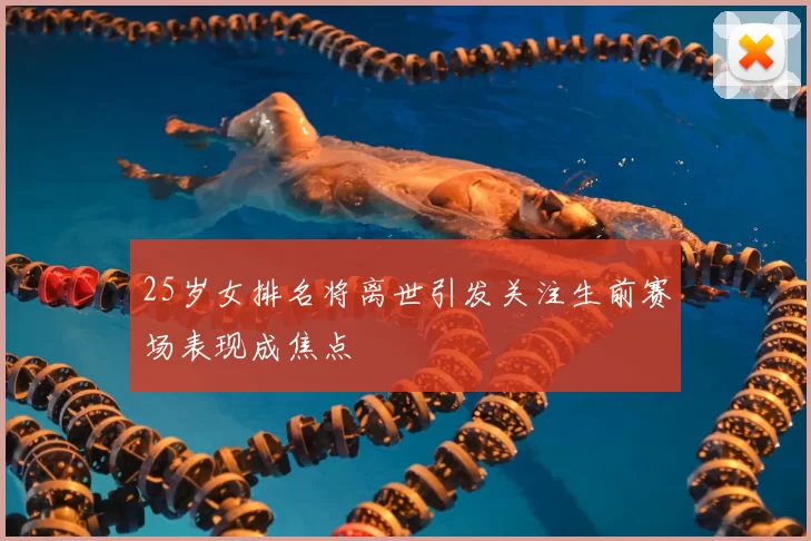 25岁女排名将离世引发关注生前赛场表现成焦点