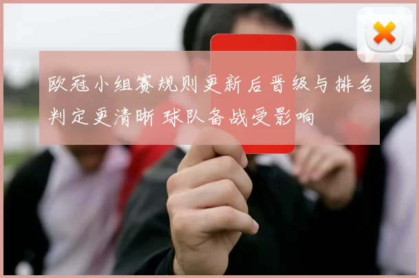 欧冠小组赛规则更新后晋级与排名判定更清晰 球队备战受影响