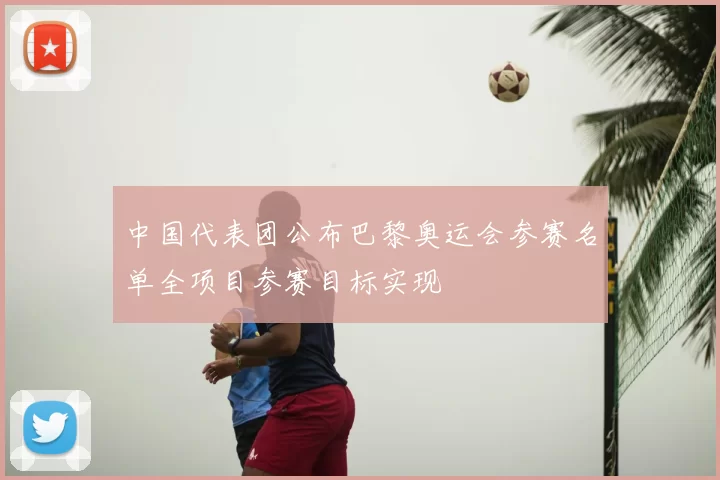 中国代表团公布巴黎奥运会参赛名单全项目参赛目标实现