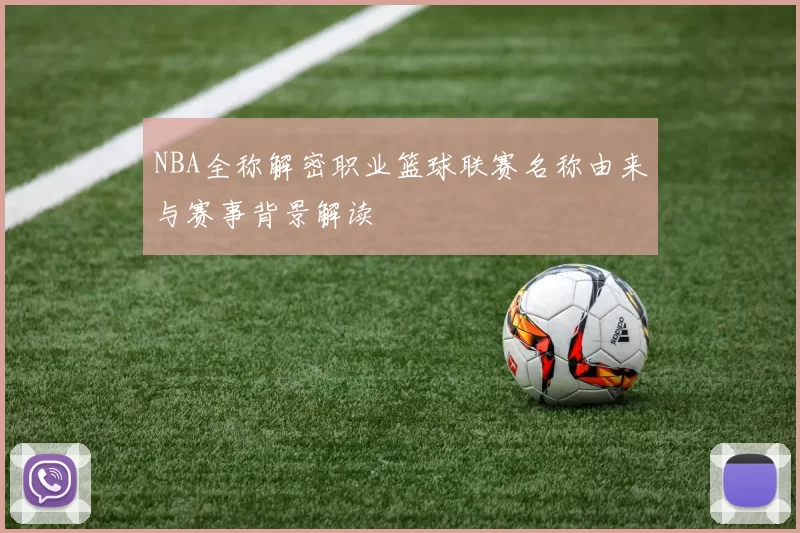 NBA全称解密职业篮球联赛名称由来与赛事背景解读